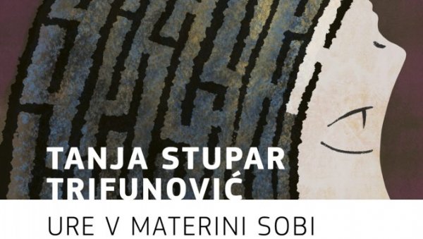 НОВИ ПРЕВОД РОМАНА ТАЊЕ СТУПАР ТРИФУНОВИЋ: Сатови у мајчиној соби на словеначком језику