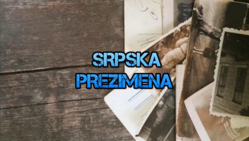 ПОРОДИЧНО ЗНАМЕЊЕ: Како су настала српска презимена?