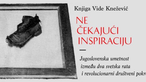UMETNIČKI ŽIVOT U BORBI ZA BOLJI ŽIVOT: Objavljena knjiga Vide Knežević o odnosom umetnosti i politike u predratnoj Jugoslaviji