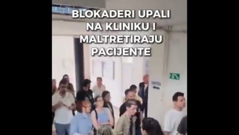 БЛОКАДЕРИ УПАЛИ НА КЛИНИКУ, МАЛТРЕТИРАЈУ ПАЦИЈЕНТЕ Овде људи леже болесни, срам вас било! (ВИДЕО)